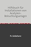 Hilfsbuch für Installationen von Acetylen-Beleuchtungsanlagen: Nachdruck 2018 Taschenbuch