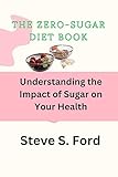 The zero-sugar diet book: Understanding the Impact of Sugar on Your Health