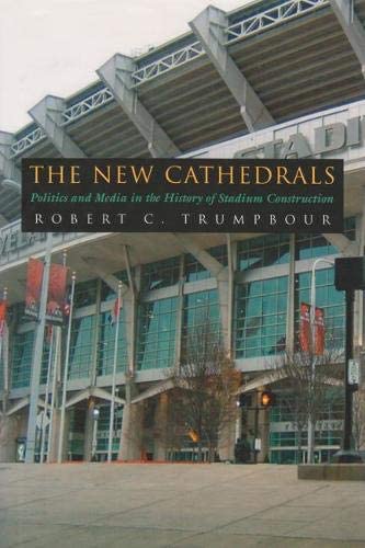 The New Cathedrals: Politics and Media in the History of Stadium Construction (Sports and Entertainment)