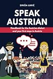 SPEAK AUSTRIAN: Handbook for the Austrian dialect and your first steps in Austria