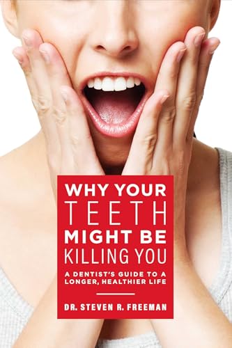 Why Your Teeth Might Be Killing You: A Dentist's Guide To A Longer Healthier Life