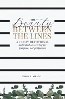 The Beauty Between the Lines: A 21-Day Devotional Dedicated to Striving for Purpose, Not Perfection 1678139386 Book Cover