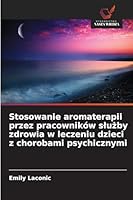 Stosowanie aromaterapii przez pracowników sluzby zdrowia w leczeniu dzieci z chorobami psychicznymi 6209090125 Book Cover