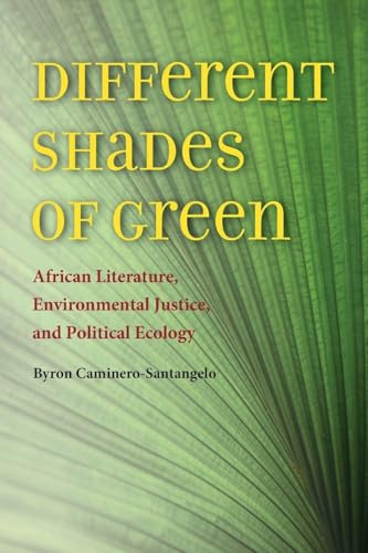 Different Shades of Green: African Literature, Environmental Justice, and Political Ecology (Under the Sign of Nature: Explorations in Environmental Humanities)