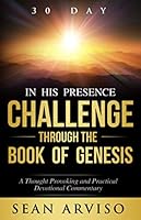 30 Day In His Presence Challenge Through The Book of Genesis: A Thought Provoking and Practical Devotional Commentary 1091576416 Book Cover