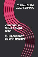 VENEZUELA, ANNO DOMINI 1830: EL NACIMIENTO DE UNA NACIÓN (LA FALSEDAD DEL ORIGEN) (Spanish Edition) B08DC9ZT2Y Book Cover