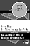  Georg Elser: Der Attentäter aus dem Volke: Der Anschlag auf Hitler im Münchner Bürgerbräu 1939