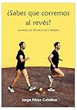  ¿Sabes que corremos al revés?: Manual de técnica de carrera