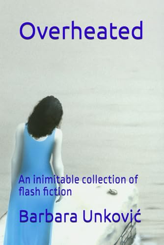 Overheated: An inimitable collection of flash fiction