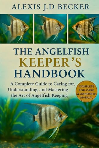 THE ANGELFISH KEEPER’S HANDBOOK: A Complete Guide to Caring for,
