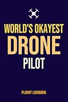 World's Okayest Drone Pilot Flight Logbook: Complete UAS Safety & Flight Logbook for Drone Operators B0849YRZFR Book Cover