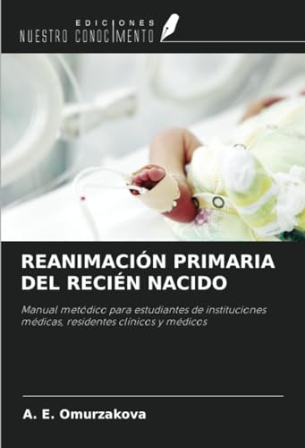 REANIMACIÓN PRIMARIA DEL RECIÉN NACIDO: Manual metódico para estudiantes de instituciones médicas, residentes clínicos y médicos (Spanish Edition)