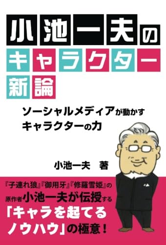 小池一夫のキャラクター新論　ソーシャルメディアが動かすキャラクターの力