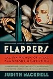 Flappers: Six Women of a Dangerous Generation