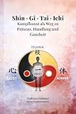 Shin · Gi · Tai · Ichi: Kampfkunst als Weg zu Präsenz, Handlung und Ganzheit