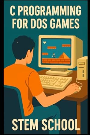 C Programming for DOS Games: Learn to Code by Making Classic Console ...