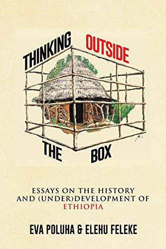 Thinking Outside The Box: Essays On The History And (Under)Development Of Ethiopia.