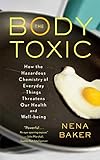 The Body Toxic: How the Hazardous Chemistry of Everyday Things Threatens Our Health and Well-being