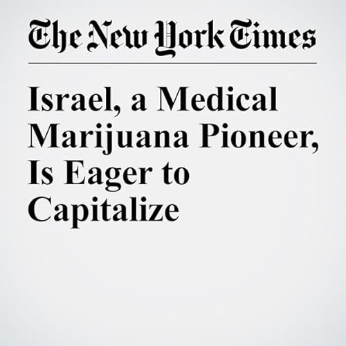 Israel, a Medical Marijuana Pioneer, Is Eager to Capitalize cover art