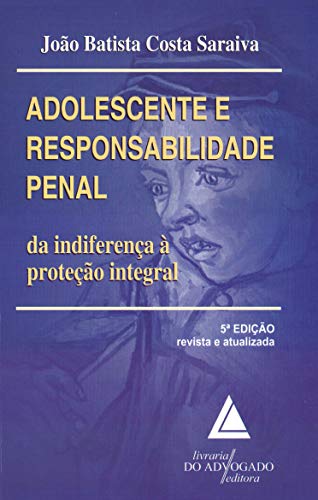 Adolescente E Resposabilidade Penal: Da Indiferença à Proteção Integral