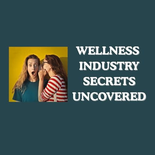 Ep 231 Wellness Industry Secrets Uncovered