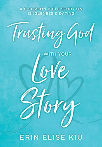 Trusting God with Your Love Story: A 6-Session Bible Study