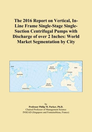 The 2016 Report on Vertical, In-Line Frame Single-Stage Single-Suction Centrifugal Pumps with Discharge of over 2 Inches: World Market Segmentation by City