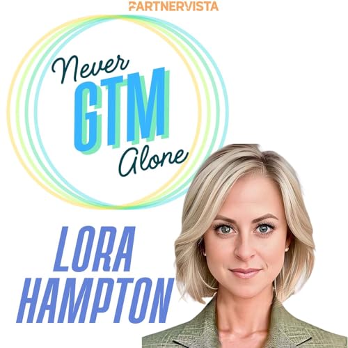 Lora Hampton on Rebuilding Global Partner Strategy, Earning Trust, and Going to Market with Purpose