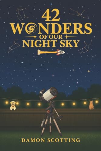 42 Wonders of Our Night Sky: A Visual Journey Through the Universe’s Most Beautiful, Powerful and Mysterious Objects!
