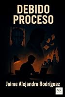 Debido Proceso (Obra renacida de Jaime Alejandro Rodríguez) (Spanish Edition) B0F6CWVT39 Book Cover