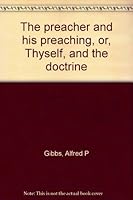 The preacher and his preaching, or, Thyself, and the doctrine B0007G5I5O Book Cover