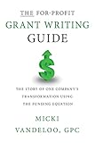 THE For-Profit Grant Writing Guide: The Story of One Company's Transformation Using the Funding Equation