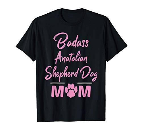 Badass Anatolian Shepherd Dog Mom Funny Dog Lover T-Shirt