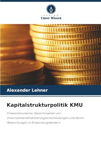 Kapitalstrukturpolitik KMU: Finanzinstrumente, Determinanten von Unternehmensfinanzierungsentscheidungen und deren Abweichungen in Entwicklungsländern