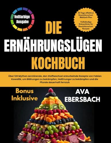 DIE ERNÄHRUNGSLÜGEN KOCHBUCH: Über 120 Mythen zerstörende, den Stoffwechsel ankurbelnde Rezepte von Fabian Kowallik, um Blähungen zu bekämpfen, Heißhunger zu bekämpfen und die Pfunde dauerhaft fernzuh