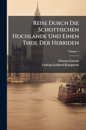 Reise Durch Die Schottischen Hochlande Und Einen Theil Der Hebriden: Mit 1 Titelkupfer U. 2 Kt; Volume 1