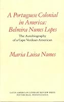 A Portuguese Colonial in America: Belmira Nunes Lopes, Autobiography of a Cape Verdean-American 0935480072 Book Cover