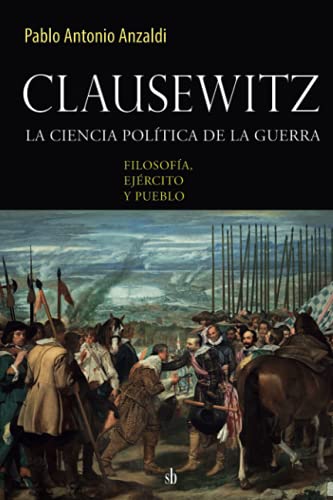 Clausewitz: la ciencia política de la guerra: filosofía, ejército y pueblo