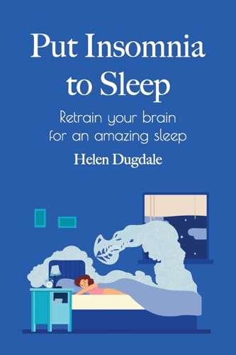 Put Insomnia To Sleep: Retrain Your Brain For An Amazing Sleep