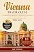 Vienna Travel Guide: Self-Guided Walks, Itineraries & Insights for Top Attractions, Food, and Hotels in Austria's Capital