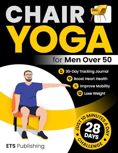 Improve Mobility, Boost Heart Health, and Lose Weight!  Chair Yoga for Men Over 50: Transform Your Body in 28 Days with Illustrated Exercises by ETS Publishing