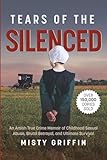 Tears of the Silenced: An Amish True Crime Memoir of Childhood Sexual Abuse, Brutal Betrayal, and Ultimate Survival (Amish Book, Child Abuse True Story, Cults)