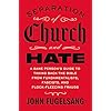 Separation of Church and Hate: A Sane Person's Guide to Taking Back the Bible from Fundamentalists, Fascists, and Flock-Fleecing Frauds