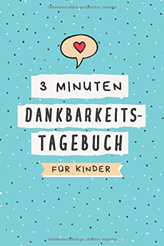 3 Minuten Dankbarkeitstagebuch für Kinder: Ein Tagebuch für Kinder mit interaktiven Achtsamkeits- 3 Minuten Dankbarkeitstagebuch für Kinder: Ein Tagebuch für Kinder mit interaktiven Achtsamkeits-