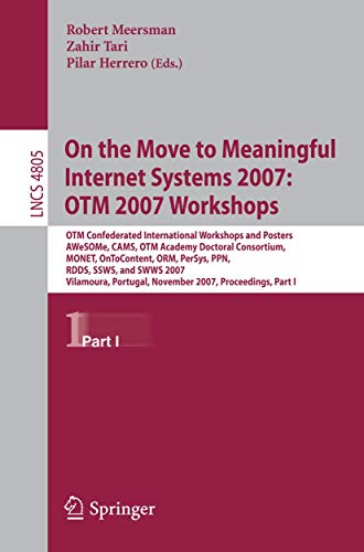On the Move to Meaningful Internet Systems 2007: OTM 2007 Workshops: OTM Confederated International Workshops and Posters, AWeSOMe, CAMS, OTM Academy ... I (Lecture Notes in Computer Science, 4805)