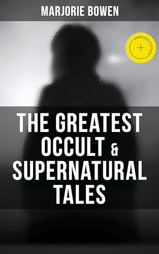 The Greatest Occult & Supernatural Tales of Marjorie Bowen: Enriched edition. Occult and Supernatural Stories of Gothic Suspense and Paranormal Mystery