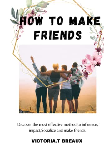 HOW TO MAKE FRIENDS: Discover the most effective method to