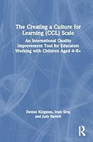 The Creating a Culture for Learning (CCL) Scale: An International Quality Improvement Tool for Educators Working with Children Aged 4–8+ 1032912251 Book Cover