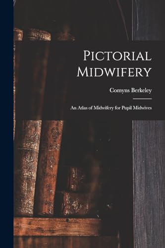 Pictorial Midwifery: an Atlas of Midwifery for Pupil Midwives