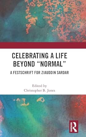 Celebrating a Life Beyond “Normal”: A Festschrift for Ziauddin Sardar book cover